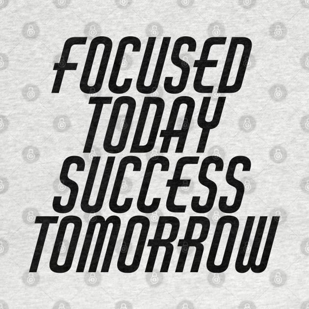 Focused Today Success Tomorrow by Texevod